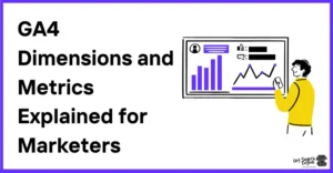 GA4 Dimensions and Metrics: A Marketer’s Guide